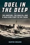 Duel in the Deep: The Hunters, the Hunted, and a High Seas Fight to the Finish