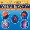 Human Organs, What & Why? : Third Grade Science Textbook Series: 3rd Grade Books - Anatomy (Children's Anatomy & Physiology Books)