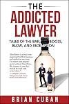 The Addicted Lawyer: Tales of the Bar, Booze, Blow, and Redemption