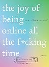 The Joy of Being Online All the F*cking Time: The Art of Losing Your Mind (Literally)