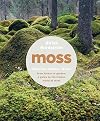 Moss: From Forest to Garden: A Guide to the Hidden World of Moss