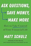 Ask Questions, Save Money, Make More: How to Take Control of Your Financial Life