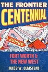 The Frontier Centennial: Fort Worth and the New West (Grover E. Murray Studies in the American Southwest)