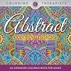 Abstract Coloring Designs: An Advanced Coloring Book For Adults (Abstract Designs and Art Book Series)