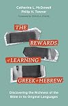 The Rewards of Learning Greek and Hebrew: Discovering the Richness of the Bible in Its Original Languages