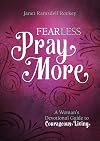 Fear Less, Pray More: A Woman's Devotional Guide to Courageous Living