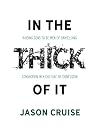 In the Thick of It: Raising Sons to Be Men of Unyielding Conviction in a Culture of Confusion