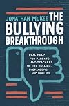 The Bullying Breakthrough: Real Help for Parents and Teachers of the Bullied, Bystanders, and Bullies