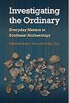 Investigating the Ordinary: Everyday Matters in Southeast Archaeology (Florida Museum of Natural History: Riple)