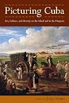 Picturing Cuba: Art, Culture, and Identity on the Island and in the Diaspora
