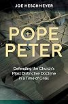 Pope Peter - Defending the Church's Most Distinctive Doctrine in a Time of Crisis