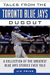 Tales from the Toronto Blue Jays Dugout: A Collection of the Greatest Blue Jays Stories Ever Told (Tales from the Team)
