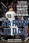 Aaron Judge: The Incredible Story of the New York Yankees' Home Run–Hitting Phenom