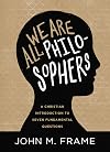 We Are All Philosophers: A Christian Introduction to Seven Fundamental Questions
