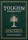 Tolkien Dogmatics: Theology through Mythology with the Maker of Middle-earth