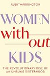 Women Without Kids: The Revolutionary Rise of an Unsung Sisterhood