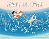 Today I Am a River