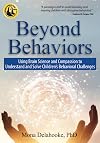 Beyond Behaviors: Using Brain Science and Compassion to Understand and Solve Children's Behavioral Challenges