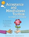 Acceptance and Mindfulness Toolbox for Children and Adolescents: 75 Worksheets & Activities for Trauma, Anxiety, Depression, Anger & More