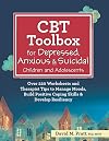 CBT Toolbox for Depressed, Anxious & Suicidal Children and Adolescents: Over 220 Worksheets and Therapist Tips to Manage Moods, Build Positive Coping Skills & Develop Resiliency