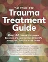 The Complete Trauma Treatment Guide: Over 150 Clinical Worksheets, Exercises, and Interventions to Identify, Assess, and Treat Traumatic Stress