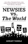 Newsies vs. the World: How a War, a Newspaper Rivalry, and a Trolley Strike Sparked the Child Labor Riot That Ended Up on Broadway