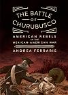 The Battle of Churubusco: American Rebels in the Mexican-American War