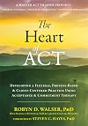 The Heart of ACT: Developing a Flexible, Process-Based, and Client-Centered Practice Using Acceptance and Commitment Therapy