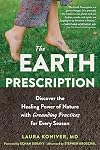 The Earth Prescription: Discover the Healing Power of Nature with Grounding Practices for Every Season