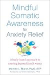 Mindful Somatic Awareness for Anxiety Relief: A Body-Based Approach to Moving Beyond Fear and Worry