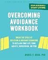 Overcoming Avoidance Workbook: Break the Cycle of Isolation and Avoidant Behaviors to Reclaim Your Life from Anxiety, Depression, or PTSD