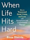 When Life Hits Hard: How to Transcend Grief, Crisis, and Loss with Acceptance and Commitment Therapy