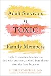 Adult Survivors of Toxic Family Members: Tools to Maintain Boundaries, Deal with Criticism, and Heal from Shame After Ties Have Been Cut