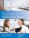 How to Use Evidence-Based Dental Practices to Improve Your Clinical Decision-Making