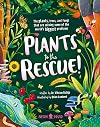Plants to the Rescue!: The Plants, Trees, and Fungi That Are Solving Some of the World's Biggest Problems
