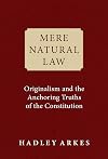 Mere Natural Law: Originalism and the Anchoring Truths of the Constitution