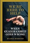 We're Here to Help: When Guardianship Goes Wrong