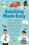 Adulting Made Easy: Things Someone Should Have Told You About Getting Your Grown-Up Act Together