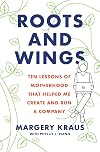 Roots and Wings: Ten Lessons of Motherhood that Helped Me Create and Run a Company