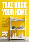 Take Back Your Home: How to Organize Every Room for a Stress-Free, Mess-Free, Happy Home