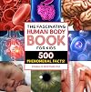 The Fascinating Human Body Book for Kids: 500 Phenomenal Facts! (Fascinating Facts)