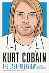 Kurt Cobain: The Last Interview: and Other Conversations (The Last Interview Series)
