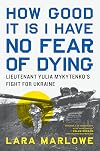 How good it is I have no fear of dying : Lieutenant Yulia Mykytenko's fight for Ukraine