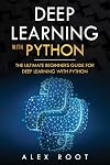 Deep Learning with Python: The Ultimate Beginners Guide for Deep Learning with Python