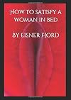 How to satisfy a woman in bed: The ultimate guide to the best sex ever