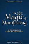 The Magic of Manifesting: 15 Advanced Techniques To Attract Your Best Life, Even If You Think It's Impossible Now (Law of Attraction)