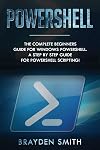 PowerShell: The Complete Beginners Guide for Windows PowerShell. A Step by Step Guide for PowerShell Scripting!