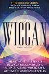 Wiccan: the Ultimate Starter Kit to Wicca Religion Beliefs, Rituals, Altars, Witchcraft, with Moon and Candle Spells (3 Books in 1: Wicca for Beginners, Wiccan Spell Book, Wicca Herbal Magic)