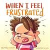 When I Feel Frustrated: (Children's Book About Anger & Frustration Management, Children Books Ages 3 5, Kids, Preschool Books)