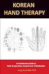 KOREAN HAND THERAPY: An Introductory Guide to Hand Acupuncture, Acupressure and Moxibustion